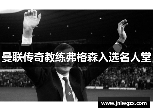 曼联传奇教练弗格森入选名人堂